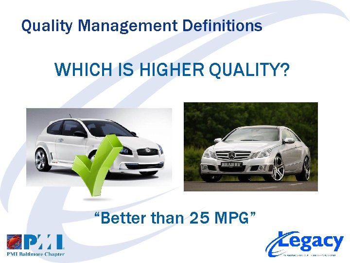 Quality Management Definitions WHICH IS HIGHER QUALITY? “Better than 25 MPG” 