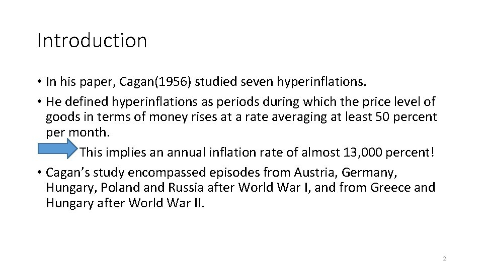 Introduction • In his paper, Cagan(1956) studied seven hyperinflations. • He defined hyperinflations as