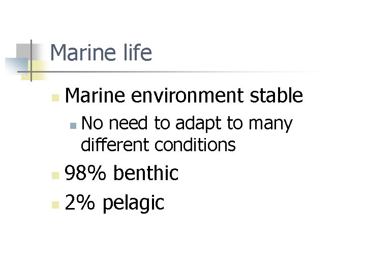Marine life n Marine environment stable n No need to adapt to many different
