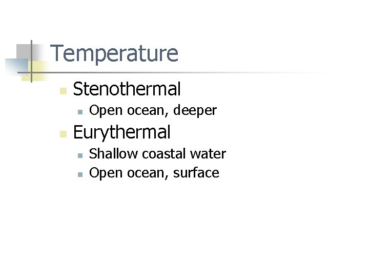 Temperature n Stenothermal n n Open ocean, deeper Eurythermal n n Shallow coastal water