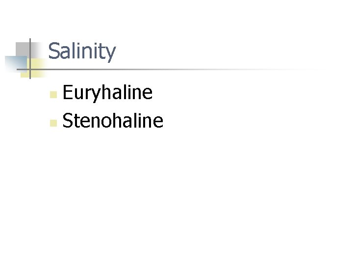 Salinity Euryhaline n Stenohaline n 