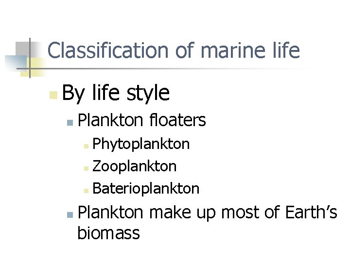 Classification of marine life n By life style n Plankton floaters Phytoplankton n Zooplankton
