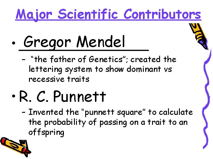 Major Scientific Contributors Gregor Mendel • _______ – “the father of Genetics”; created the