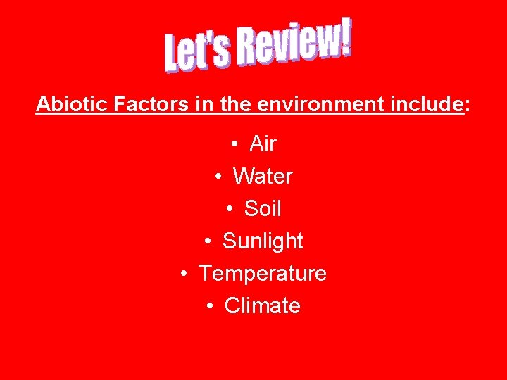 Abiotic Factors in the environment include: • Air • Water • Soil • Sunlight