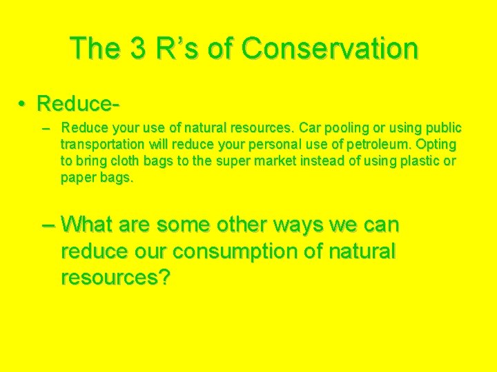 The 3 R’s of Conservation • Reduce– Reduce your use of natural resources. Car