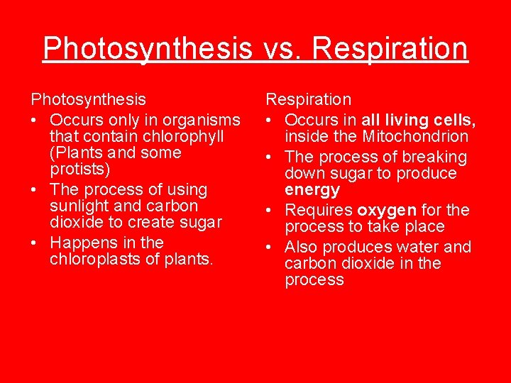 Photosynthesis vs. Respiration Photosynthesis • Occurs only in organisms that contain chlorophyll (Plants and