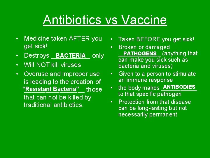 Antibiotics vs Vaccine • Medicine taken AFTER you get sick! BACTERIA only • Destroys