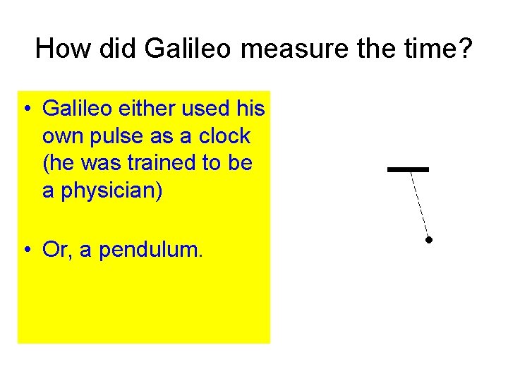 How did Galileo measure the time? • Galileo either used his own pulse as