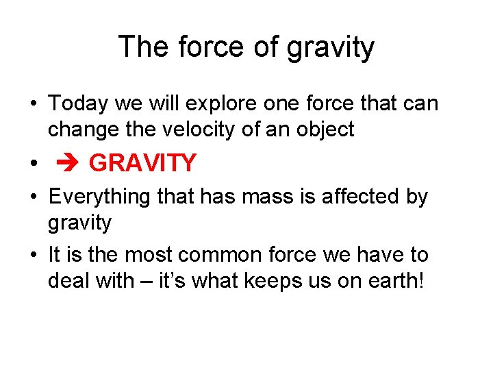 The force of gravity • Today we will explore one force that can change