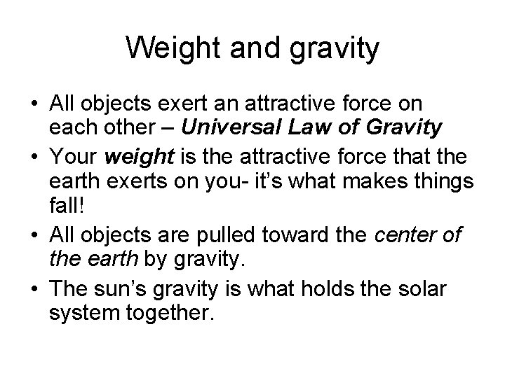 Weight and gravity • All objects exert an attractive force on each other –