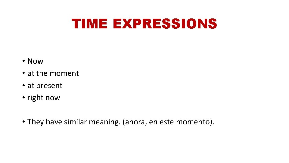 TIME EXPRESSIONS • Now • at the moment • at present • right now