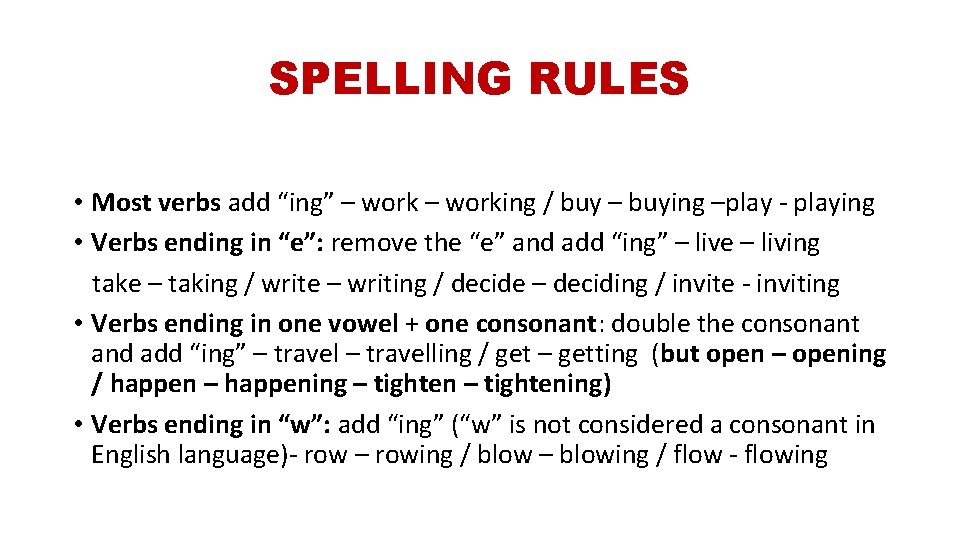 SPELLING RULES • Most verbs add “ing” – working / buy – buying –play