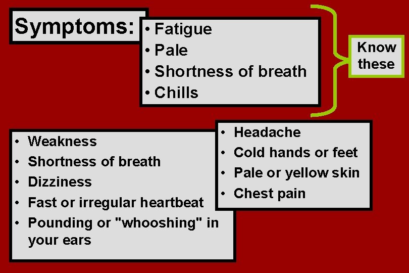 Symptoms: • • • Fatigue • Pale • Shortness of breath • Chills Weakness Symptoms: • • • Fatigue • Pale • Shortness of breath • Chills Weakness