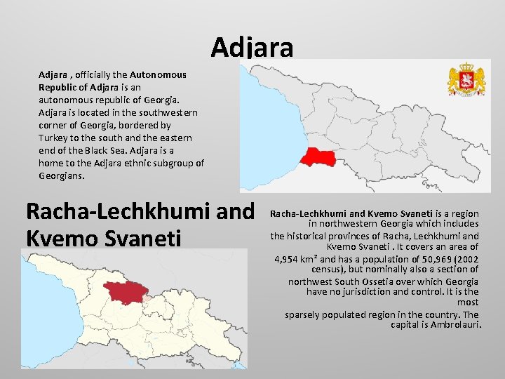 Adjara , officially the Autonomous Republic of Adjara is an autonomous republic of Georgia.