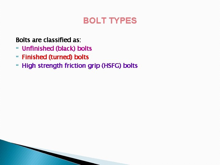 BOLT TYPES Bolts are classified as: Unfinished (black) bolts Finished (turned) bolts High strength