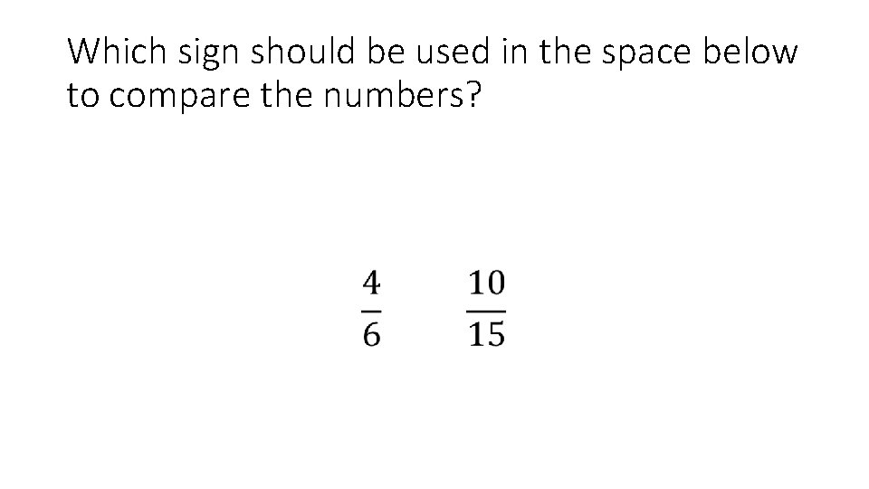 Which sign should be used in the space below to compare the numbers? •