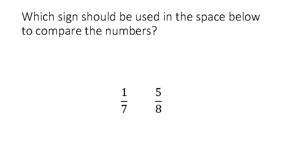 Which sign should be used in the space below to compare the numbers? •