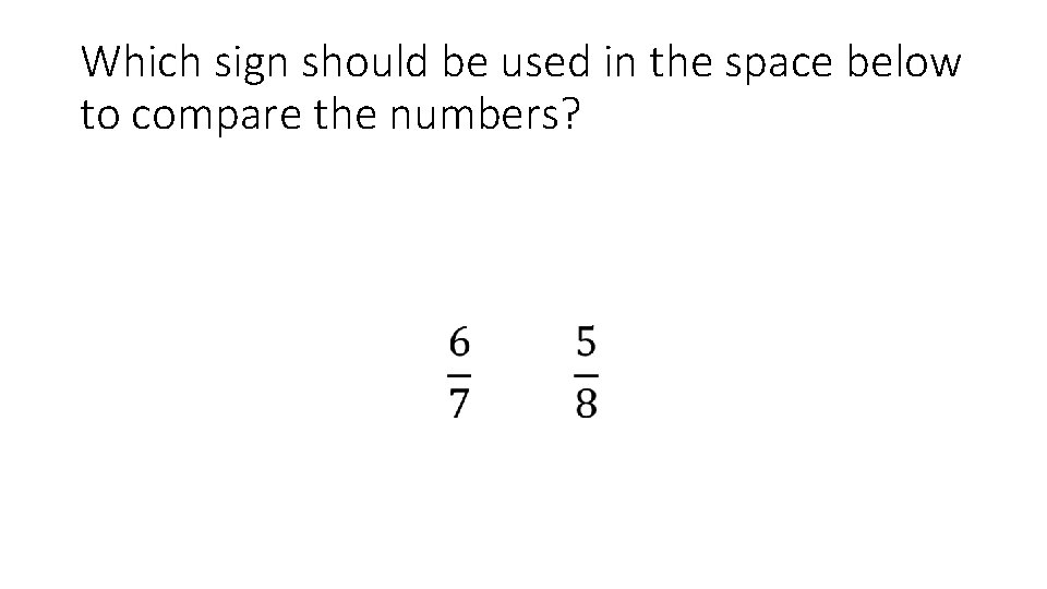 Which sign should be used in the space below to compare the numbers? •
