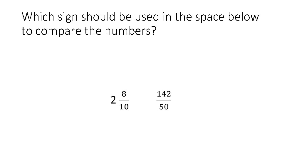 Which sign should be used in the space below to compare the numbers? •