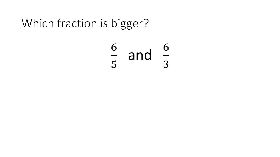 Which fraction is bigger? • 