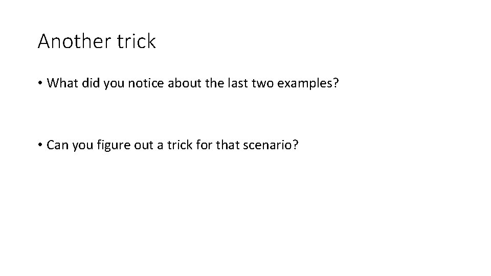 Another trick • What did you notice about the last two examples? • Can