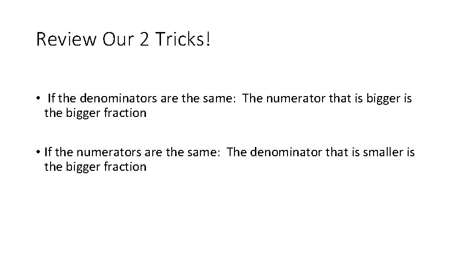 Review Our 2 Tricks! • If the denominators are the same: The numerator that