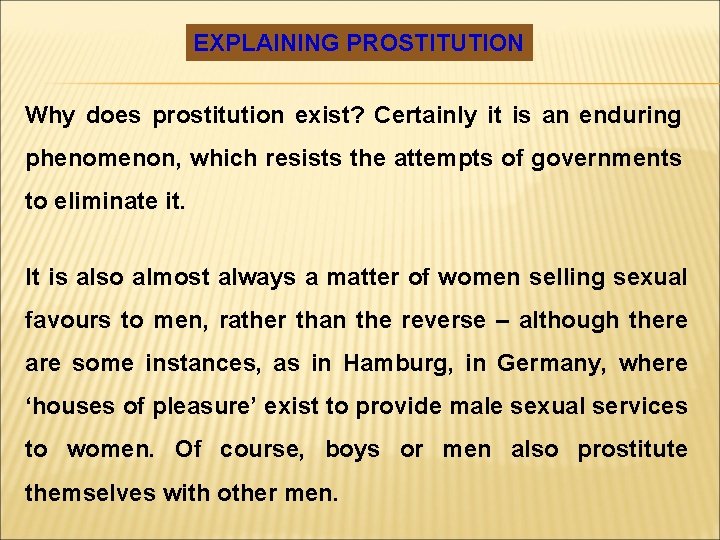 EXPLAINING PROSTITUTION Why does prostitution exist? Certainly it is an enduring phenomenon, which resists