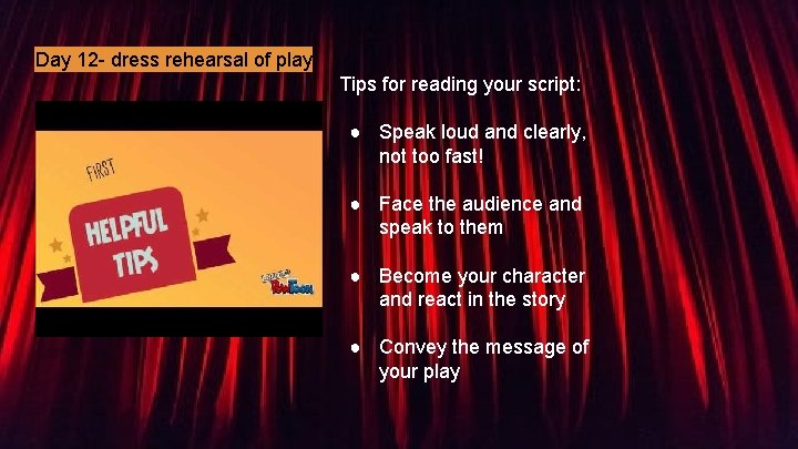 Day 12 - dress rehearsal of play Tips for reading your script: ● Speak