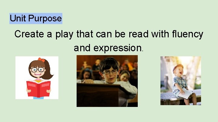 Unit Purpose Create a play that can be read with fluency and expression. 