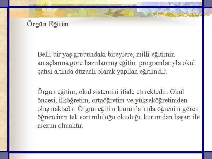 Örgün Eğitim Belli bir yaş grubundaki bireylere, milli eğitimin amaçlarına göre hazırlanmış eğitim programlarıyla