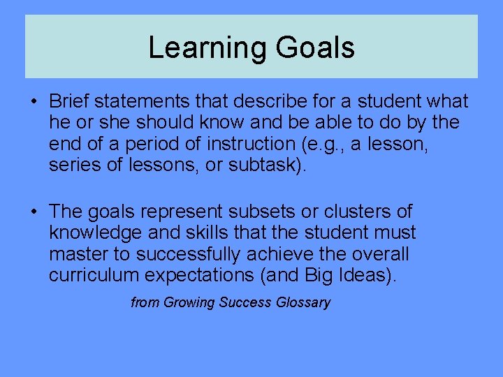 Learning Goals • Brief statements that describe for a student what he or she