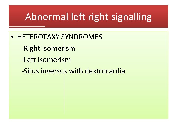 Abnormal left right signalling • HETEROTAXY SYNDROMES -Right Isomerism -Left Isomerism -Situs inversus with