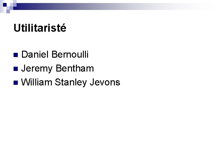 Utilitaristé Daniel Bernoulli n Jeremy Bentham n William Stanley Jevons n 