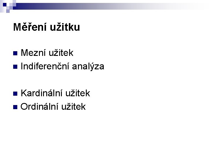 Měření užitku Mezní užitek n Indiferenční analýza n Kardinální užitek n Ordinální užitek n