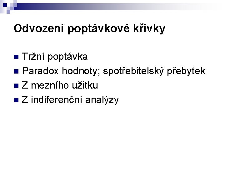 Odvození poptávkové křivky Tržní poptávka n Paradox hodnoty; spotřebitelský přebytek n Z mezního užitku