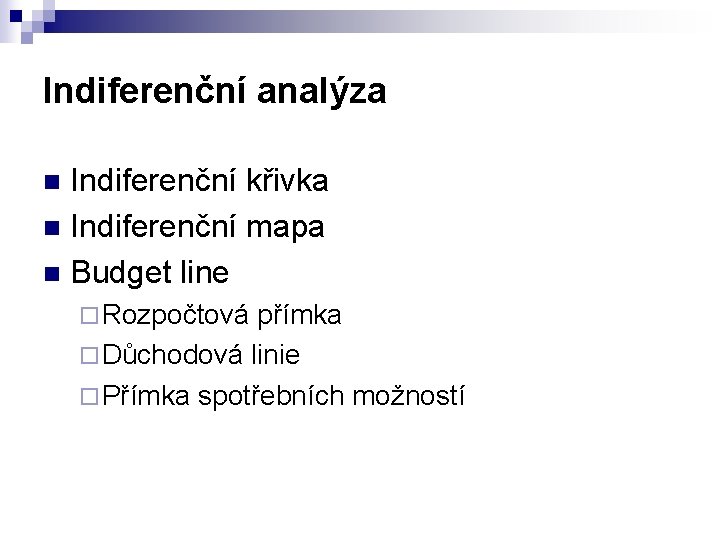 Indiferenční analýza Indiferenční křivka n Indiferenční mapa n Budget line n ¨ Rozpočtová přímka