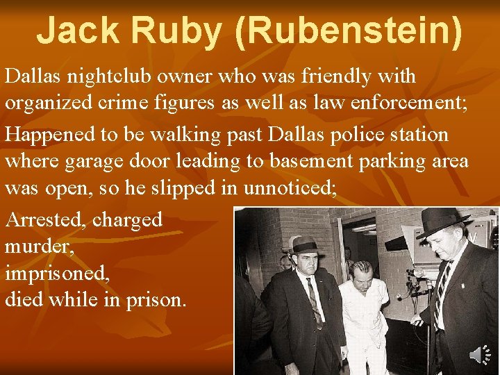 Jack Ruby (Rubenstein) Dallas nightclub owner who was friendly with organized crime figures as