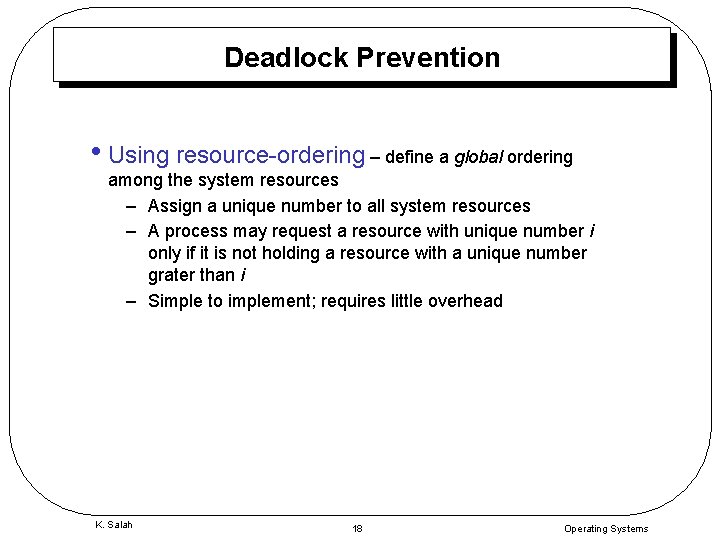 Deadlock Prevention • Using resource-ordering – define a global ordering among the system resources