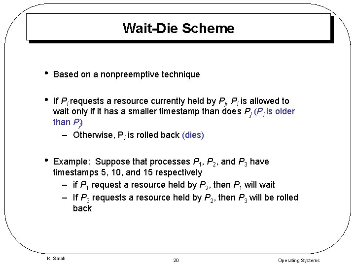 Wait-Die Scheme • Based on a nonpreemptive technique • If Pi requests a resource