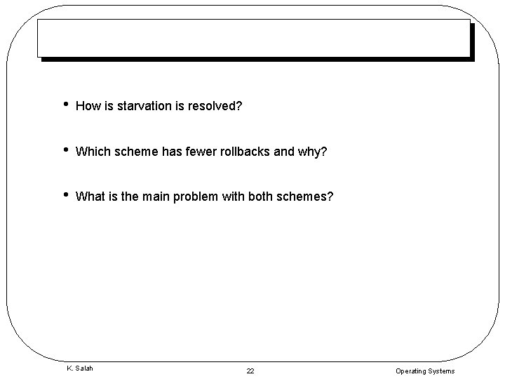  • How is starvation is resolved? • Which scheme has fewer rollbacks and