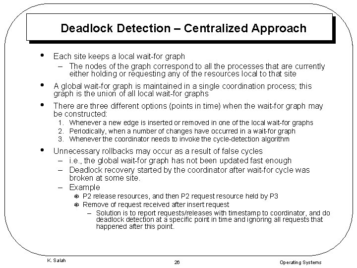 Deadlock Detection – Centralized Approach • Each site keeps a local wait-for graph –