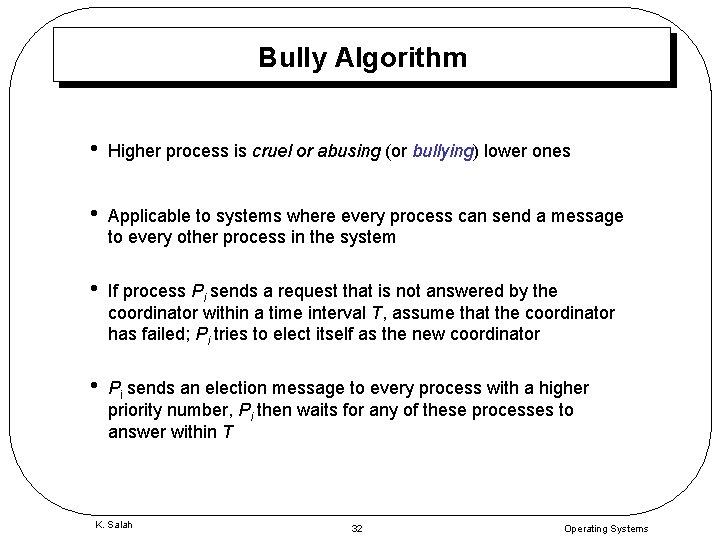 Bully Algorithm • Higher process is cruel or abusing (or bullying) lower ones •