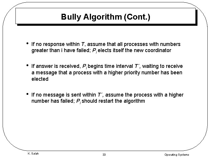 Bully Algorithm (Cont. ) • If no response within T, assume that all processes