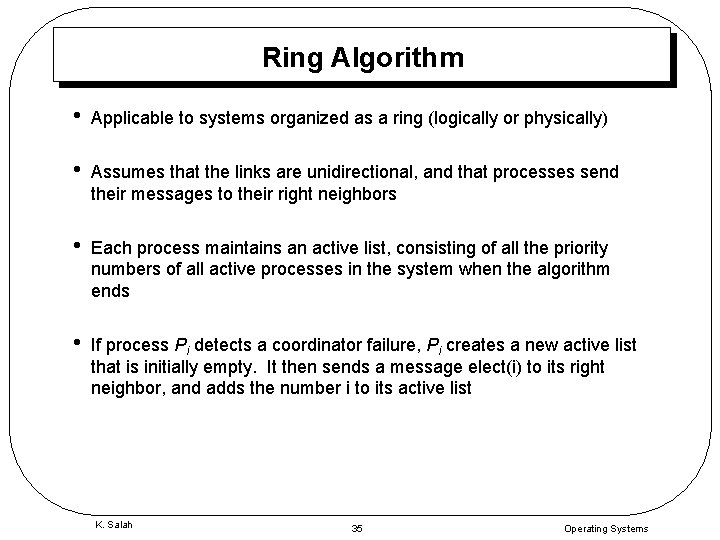 Ring Algorithm • Applicable to systems organized as a ring (logically or physically) •