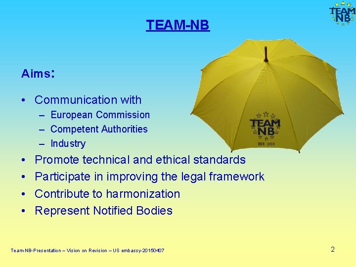 TEAM-NB Aims: • Communication with – European Commission – Competent Authorities – Industry • TEAM-NB Aims: • Communication with – European Commission – Competent Authorities – Industry •