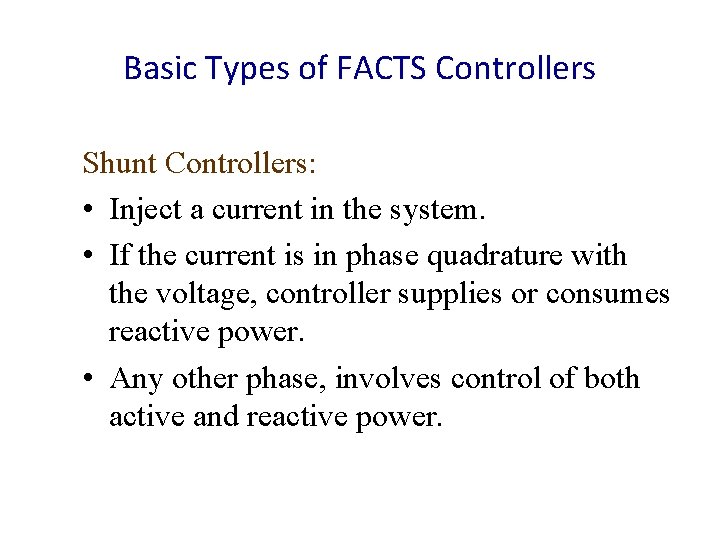 Basic Types of FACTS Controllers Shunt Controllers: • Inject a current in the system.