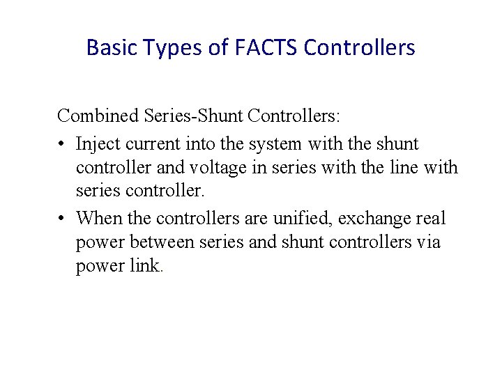 Basic Types of FACTS Controllers Combined Series-Shunt Controllers: • Inject current into the system