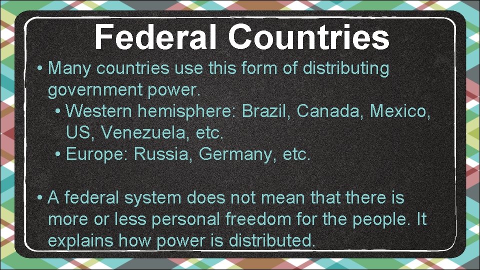 Federal Countries • Many countries use this form of distributing government power. • Western