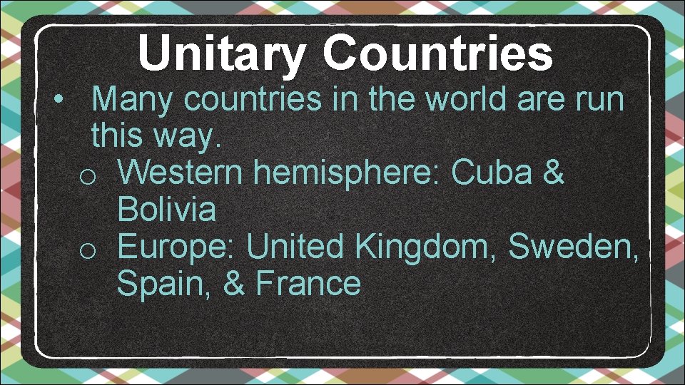 Unitary Countries • Many countries in the world are run this way. o Western