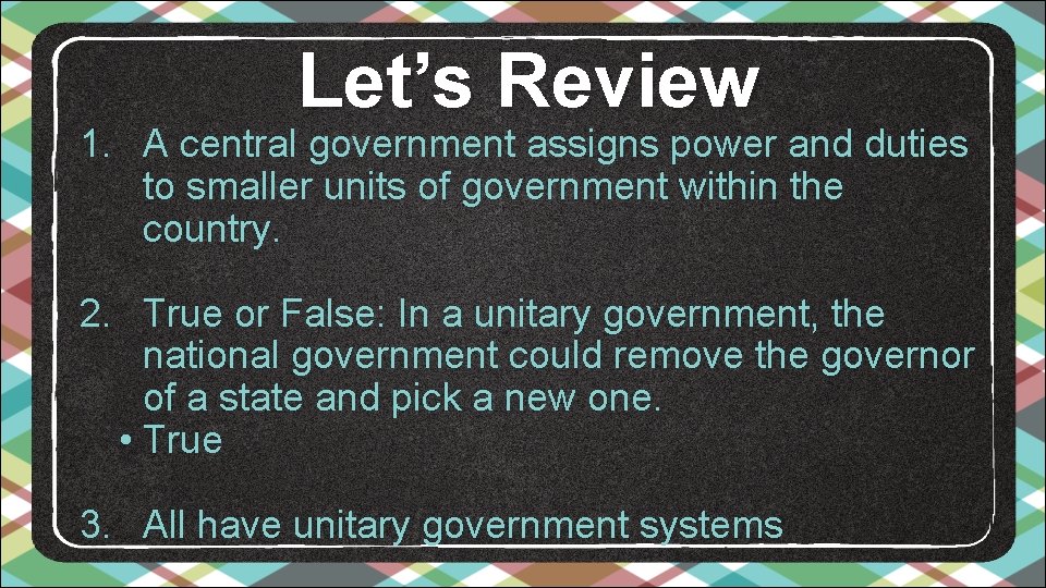 Let’s Review 1. A central government assigns power and duties to smaller units of